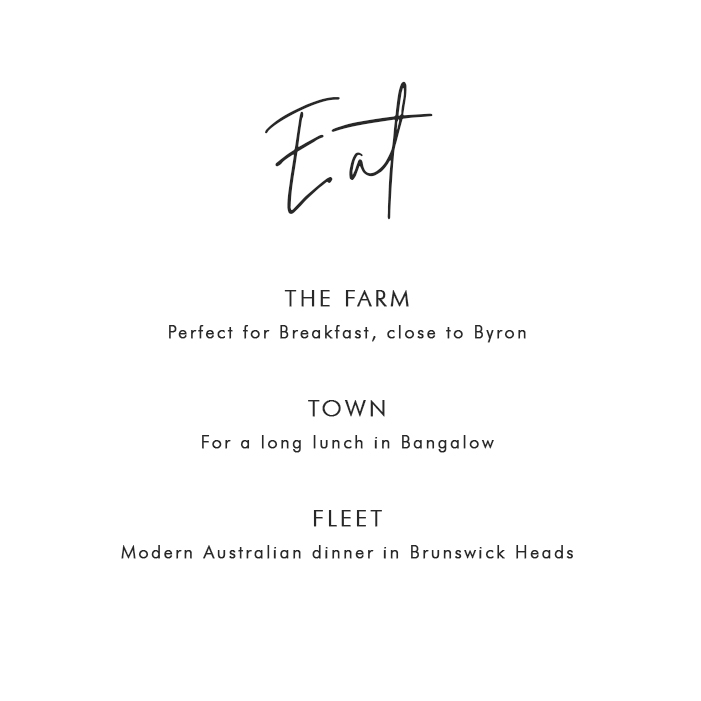Where to Eat in Byron Bay: The Farm - Perfect for breakfast, close to Byron; Town - for a long lunch in Bangalow; Fleet - Modern Australian dinner in Brunswick Heads 